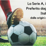La Serie A, il campionato preferito dagli scommettitori italiani: dalle origini ai giorni nostri